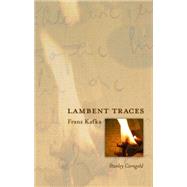 Lambent Traces : Franz Kafka by Corngold, Stanley, 9781400826131