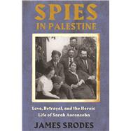 Spies in Palestine Love, Betrayal and the Heroic Life Of Sarah Aaronsohn by Srodes, James, 9781619026131