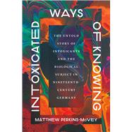 Intoxicated Ways of Knowing by Matthew Perkins-McVey, 9780226846132