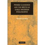Pierre Gassendi and the Birth of Early Modern Philosophy by Antonia LoLordo, 9780521866132