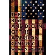 The Rise and Decline of the American Century by Walker, William O., III, 9781501726132