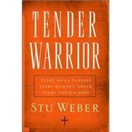 Tender Warrior Every Man's Purpose, Every Woman's Dream, Every Child's Hope by WEBER, STU, 9781590526132