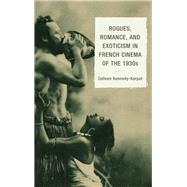 Rogues, Romance, and Exoticism in French Cinema of the 1930s by Kennedy-karpat, Colleen, 9781611476132