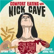 Comfort Eating with Nick Cave Vegan Recipes to Get Deep Inside of You by Zingg, Automne; Ploeg, Joshua, 9781621066132