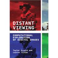 Distant Viewing Computational Exploration of Digital Images by Arnold, Taylor; Tilton, Lauren, 9780262546133