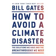 How to Avoid a Climate Disaster The Solutions We Have and the Breakthroughs We Need by Gates, Bill, 9780385546133