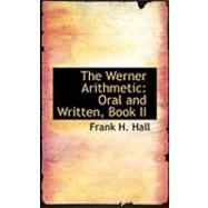 The Werner Arithmetic: Oral and Written, Book II by Hall, Frank H., 9780554906133