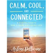 Calm, Cool, and Connected 5 Digital Habits for a More Balanced Life by Pellicane, Arlene; Chapman, Gary, 9780802496133
