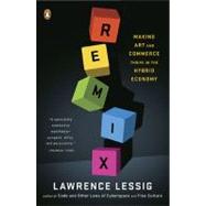 Remix Making Art and Commerce Thrive in the Hybrid Economy by Lessig, Lawrence, 9780143116134