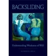 Backsliding Understanding Weakness of Will by Mele, Alfred R., 9780199896134