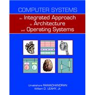 Computer Systems An Integrated Approach to Architecture and Operating Systems by Ramachandran, Umakishore; Leahy, Jr., William D., 9780321486134
