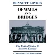 Of Walls and Bridges : The United States and Eastern Europe by Kovrig, Bennett, 9780814746134