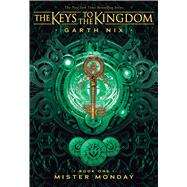 Mister Monday (The Keys to the Kingdom #1) by Nix, Garth; Nix, Garth; Nix, Garth, 9781338216134