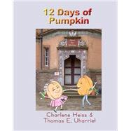 12 Days of Pumpkin by Heiss, Charlene; Uharriet, Thomas E., 9781475146134