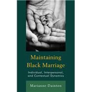Maintaining Black Marriage Individual, Interpersonal, and Contextual Dynamics by Dainton, Marianne, 9781498536134