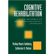 Cognitive Rehabilitation An Integrative Neuropsychological Approach by Sohlberg, McKay Moore; Mateer, Catherine A., 9781572306134