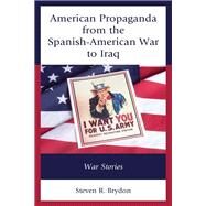 American Propaganda from the Spanish-American War to Iraq War Stories by Brydon, Steven R., 9781793626134