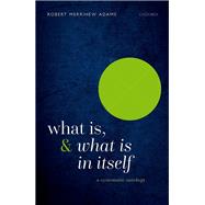 What Is, and What Is In Itself A Systematic Ontology by Adams, Robert Merrihew, 9780192856135