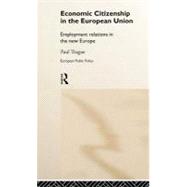Economic Citizenship in the European Union : Employment Relations in the New Europe by Teague, Paul, 9780203976135