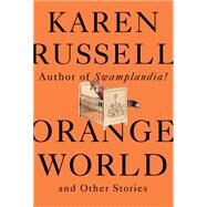 Orange World and Other Stories by Russell, Karen, 9780525656135
