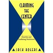 Claiming the Center by Rogers, Jack Bartlett, 9780664256135