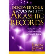 Discover Your Soul's Path Through the Akashic Records Taking Your Life from Ordinary to ExtraOrdinary by Howe, Linda, 9781401946135