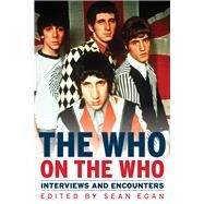 The Who on the Who Interviews and Encounters by Egan, Sean, 9781613736135