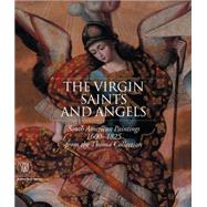 Virgin, Saints, and Angels : South American Paintings 1600-1825 from the Thoma Collection by STRATTON-PRUITT, SUZANNE L.MILLS, KENNETH, 9788876246135