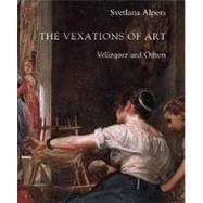 The Vexations of Art; Velazquez and Others by Svetlana Alpers, 9780300126136