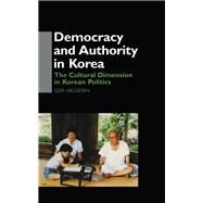 Democracy and Authority in Korea: The Cultural Dimension in Korean Politics by Helgesen,Geir, 9780700706136