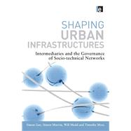 Shaping Urban Infrastructures: Intermediaries and the Governance of Socio-Technical Networks by Guy,Simon ;Guy,Simon, 9781138996137