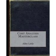 Cost Analysis Masterclass by Little, Abby H.; London School of Management Studies, 9781507646137