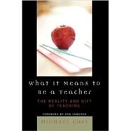 What it Means to Be a Teacher The Reality and Gift of Teaching by Gose, Michael; Cameron, Don, 9781578866137