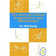 The Story of Chinese Acupuncture and Moxibustion by Wei-Kang, Fu, 9781410206138