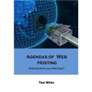 Agendas of Web Hosting: What Should Be Your Prime Focus? by White, Tom, 9781506026138