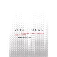 Voicetracks Attuning to Voice in Media and the Arts by Neumark, Norie, 9780262036139