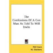 The Confessions Of A Con Man As Told To Will Irwin by Irwin, Will; Glackens, W., 9780548486139