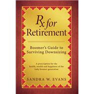 Rx for Retirement:  Boomer's Guide to Surviving Downsizing by Evans, Sandra W., 9780977776139