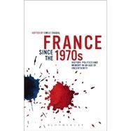 France since the 1970s History, Politics and Memory in an Age of Uncertainty by Chabal, Emile, 9781472506139