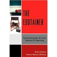 The Edutainer Connecting the Art and Science of Teaching by Johnson, Brad; McElroy, Tammy Maxson, 9781607096139