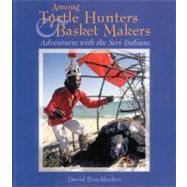 Among Turtle Hunters and Basket Makers : Adventures with the Seri Indians by Burckhalter, David, 9781887896139