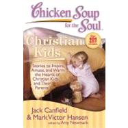 Chicken Soup for the Soul: Christian Kids Stories to Inspire, Amuse, and Warm the Hearts of Christian Kids and Their Parents by Canfield, Jack; Hansen, Mark Victor; Newmark, Amy, 9781935096139