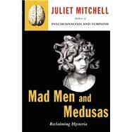 Mad Men And Medusas by Mitchell, Juliet, 9780465046140