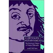 Cartesian Metaphysics: The Scholastic Origins of Modern Philosophy by Jorge Secada, 9780521616140