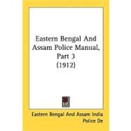 Eastern Bengal and Assam Police Manual, Part by Eastern Bengal and Assam India Police De, 9780548826140