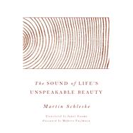 The Sound of Life's Unspeakable Beauty by Schleske, Martin; Fujimura, Makoto; Wenders, Donata; Gesme, Janet, 9780802876140
