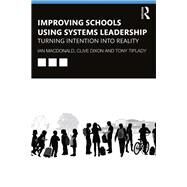 Improving Schools Using Systems Leadership: Turning intention into reality by Macdonald,Ian, 9781138556140