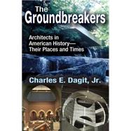 The Groundbreakers: Architects in American History - Their Places and Times by Dagit,Charles E., 9781412856140