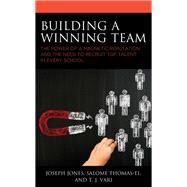 Building a Winning Team The Power of a Magnetic Reputation and The Need to Recruit Top Talent in Every School by Jones, Joseph; Thomas-EL, Salome; Vari, T.J., 9781475846140
