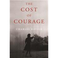 The Cost of Courage by Kaiser, Charles, 9781590516140